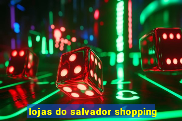 lojas do salvador shopping